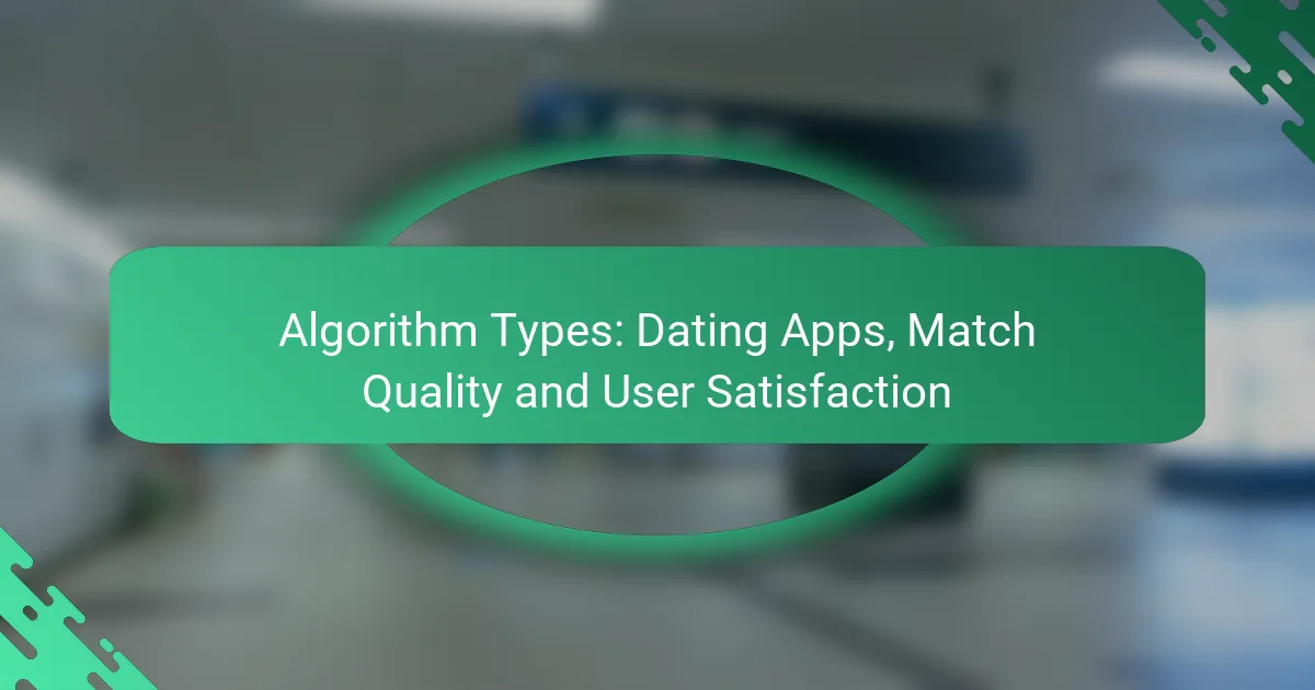 Algorithm Types: Dating Apps, Match Quality and User Satisfaction
