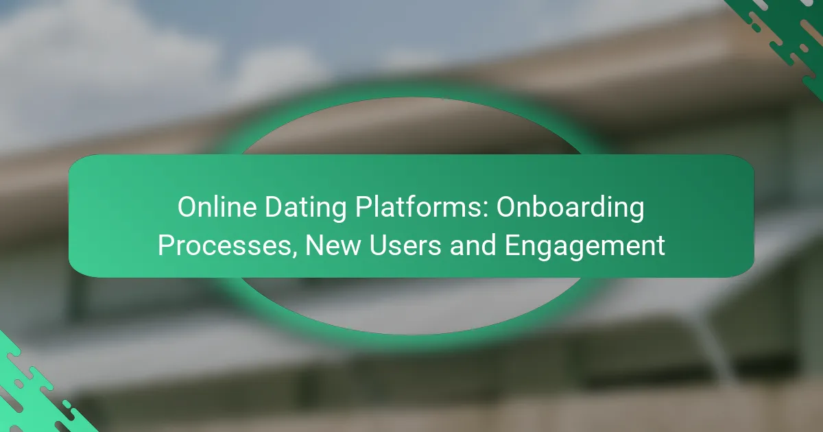 Online Dating Platforms: Onboarding Processes, New Users and Engagement
