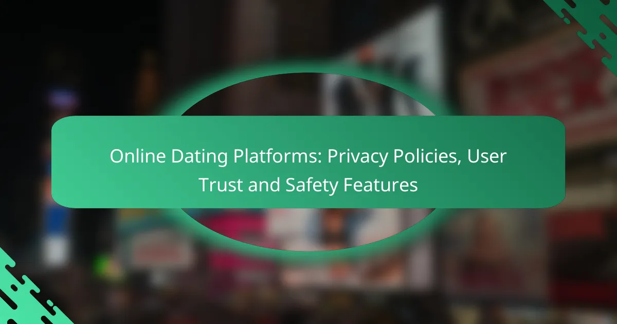 Online Dating Platforms: Privacy Policies, User Trust and Safety Features