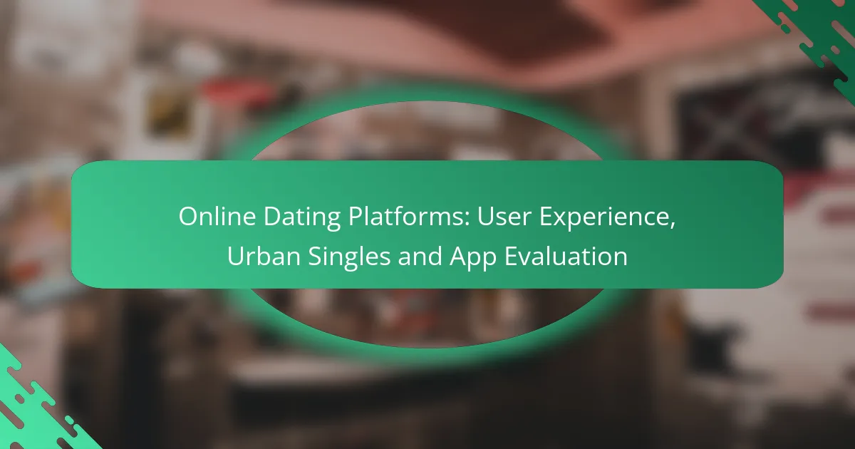 Online Dating Platforms: User Experience, Urban Singles and App Evaluation