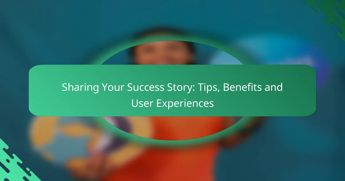 Sharing Your Success Story: Tips, Benefits and User Experiences