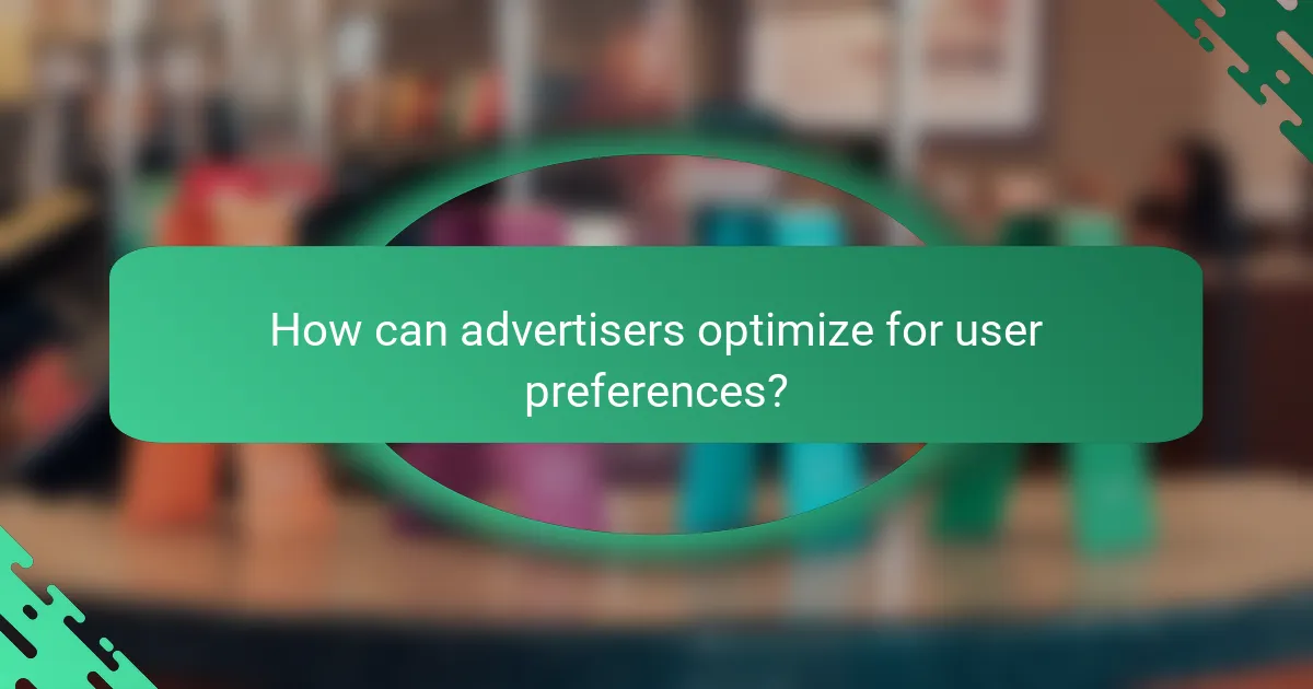 How can advertisers optimize for user preferences?
