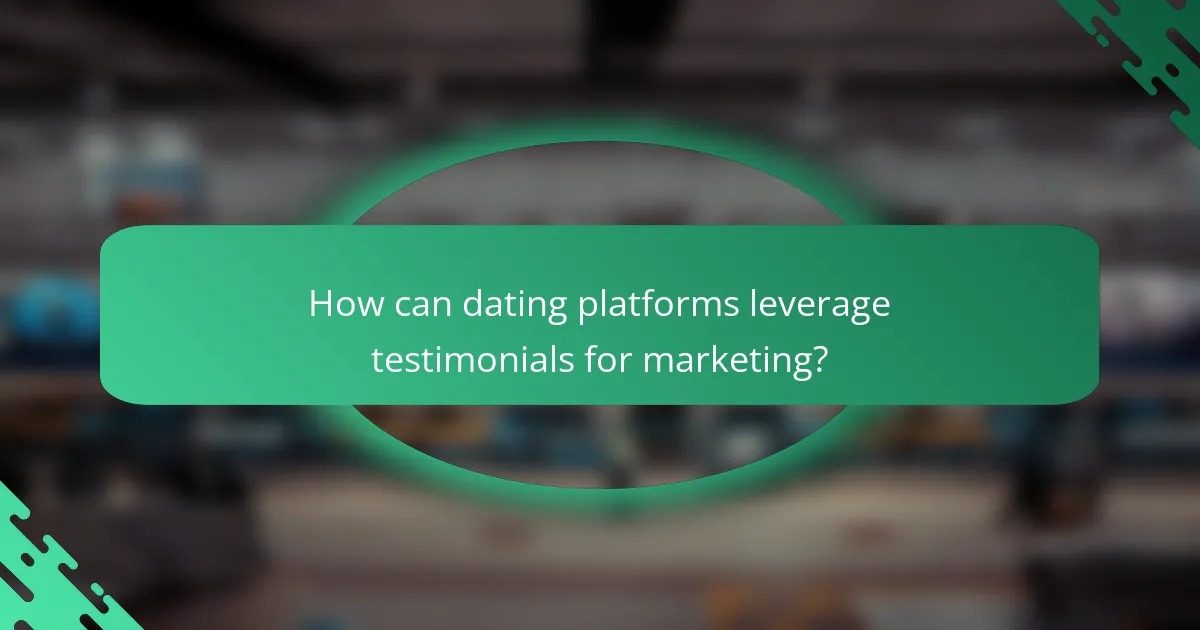 How can dating platforms leverage testimonials for marketing?