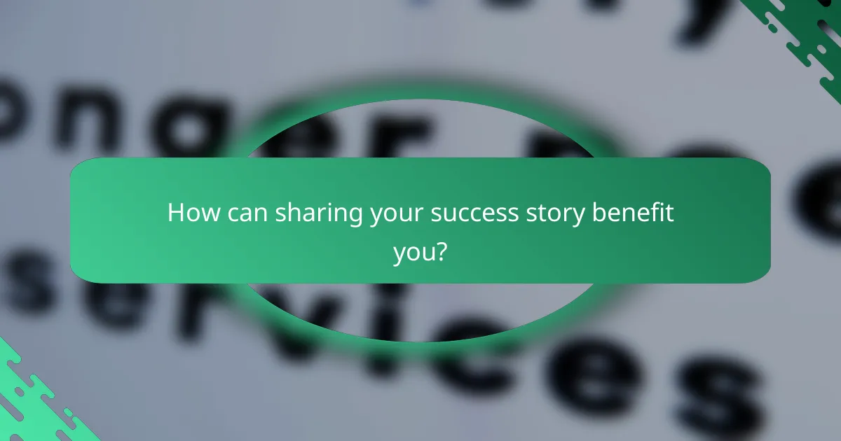 How can sharing your success story benefit you?