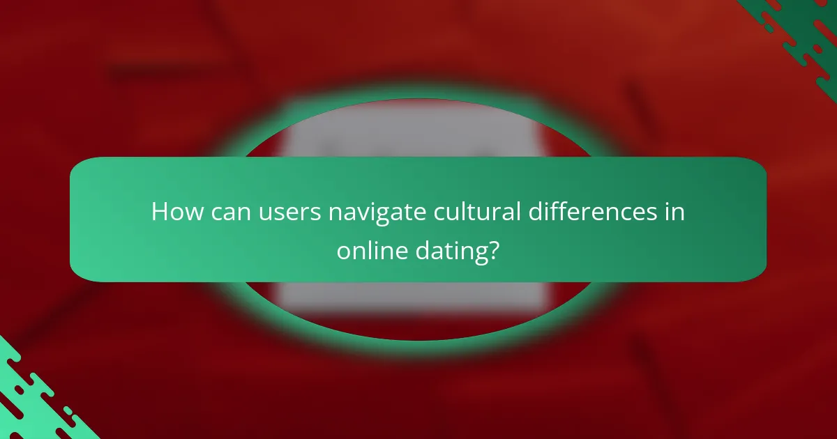 How can users navigate cultural differences in online dating?