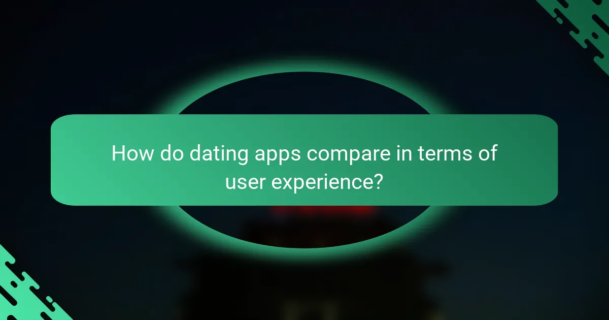 How do dating apps compare in terms of user experience?