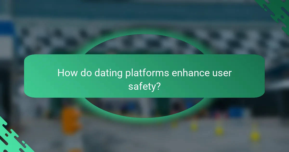 How do dating platforms enhance user safety?