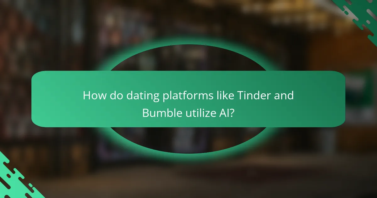 How do dating platforms like Tinder and Bumble utilize AI?