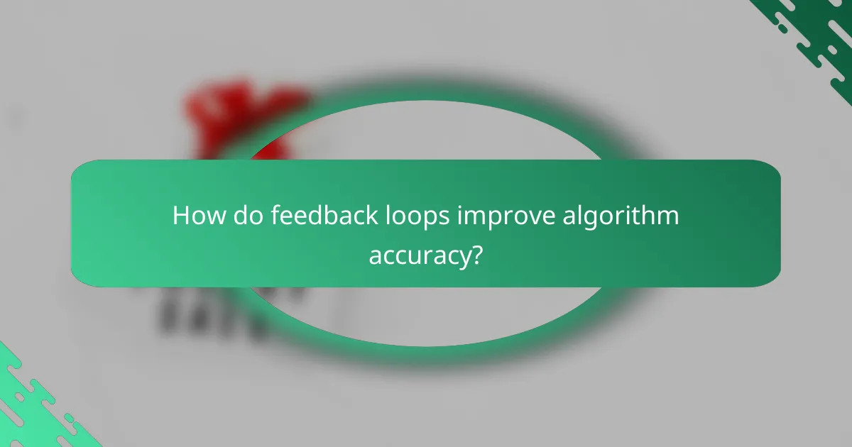 How do feedback loops improve algorithm accuracy?