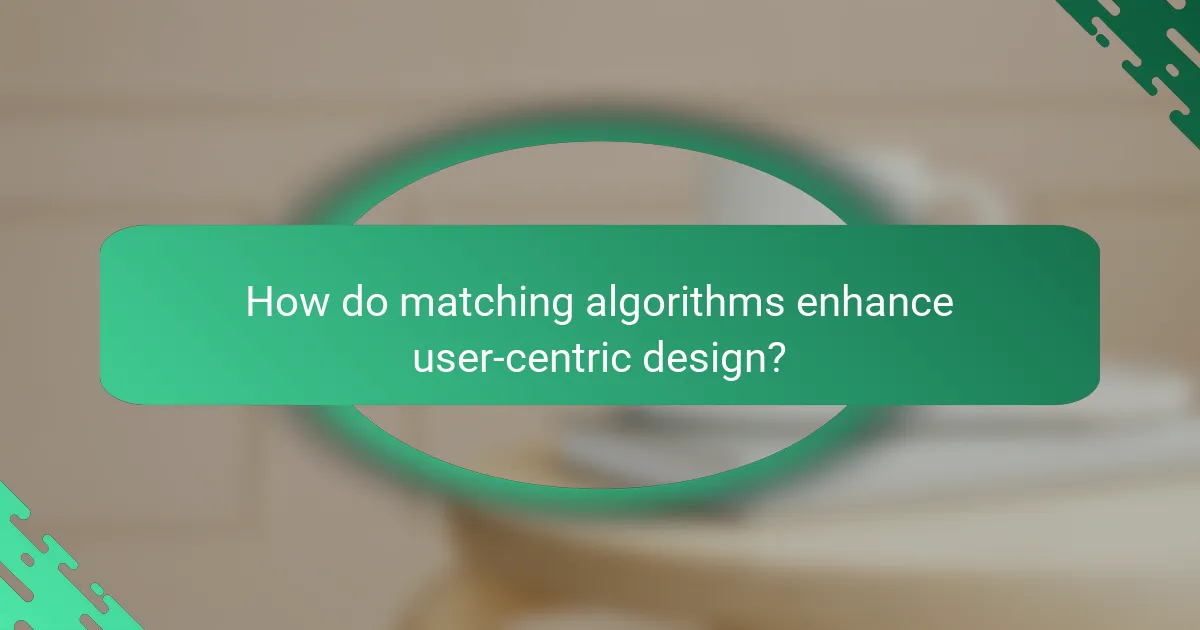 How do matching algorithms enhance user-centric design?