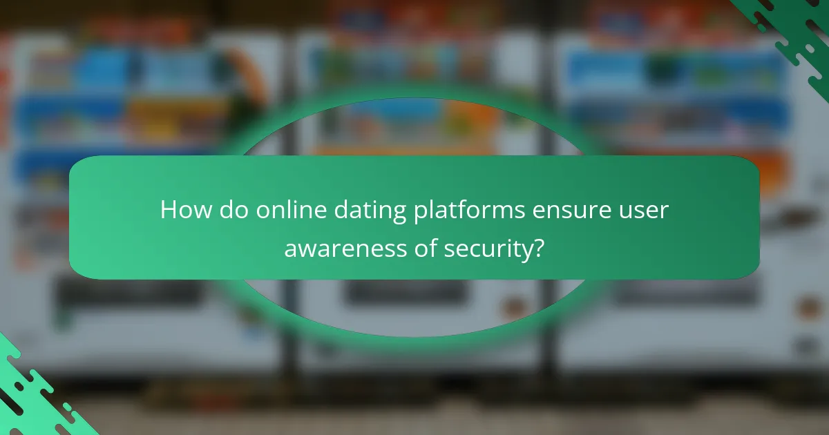 How do online dating platforms ensure user awareness of security?