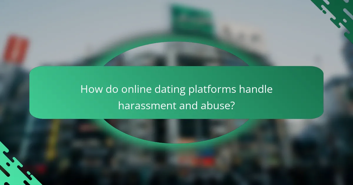 How do online dating platforms handle harassment and abuse?