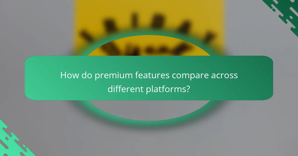 How do premium features compare across different platforms?