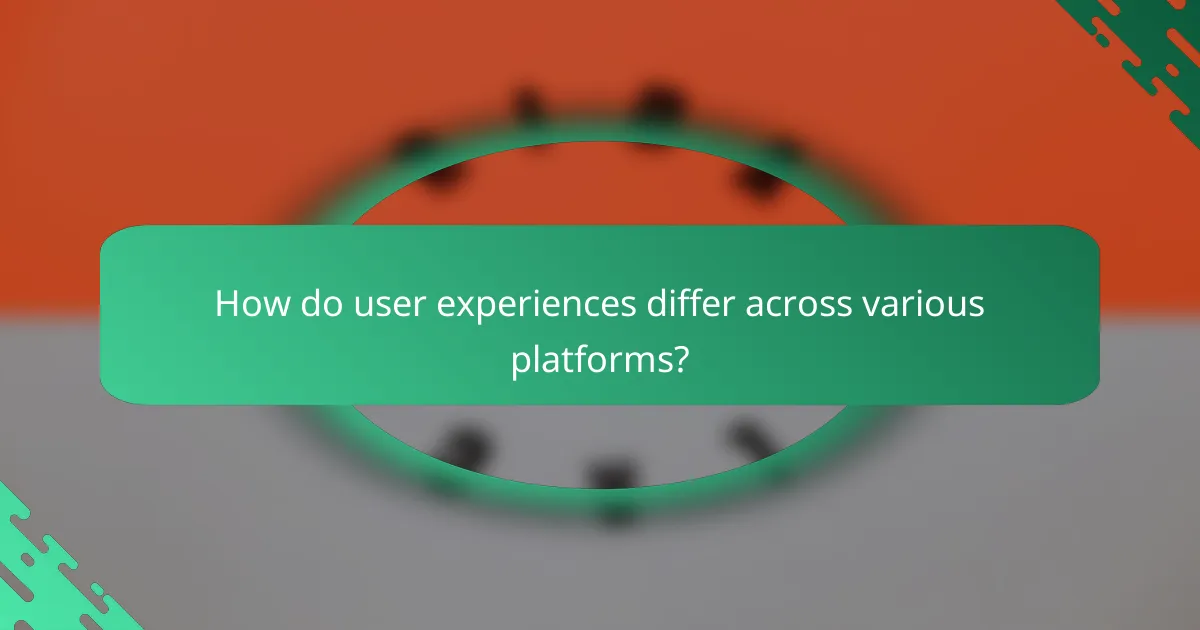 How do user experiences differ across various platforms?