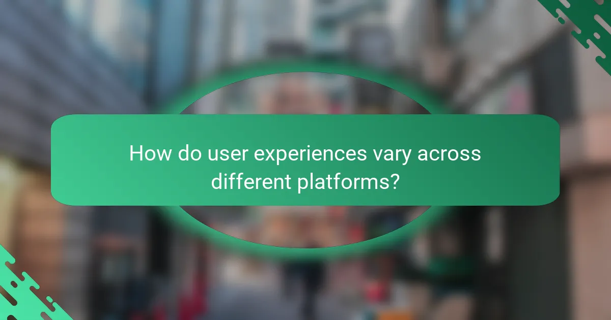How do user experiences vary across different platforms?