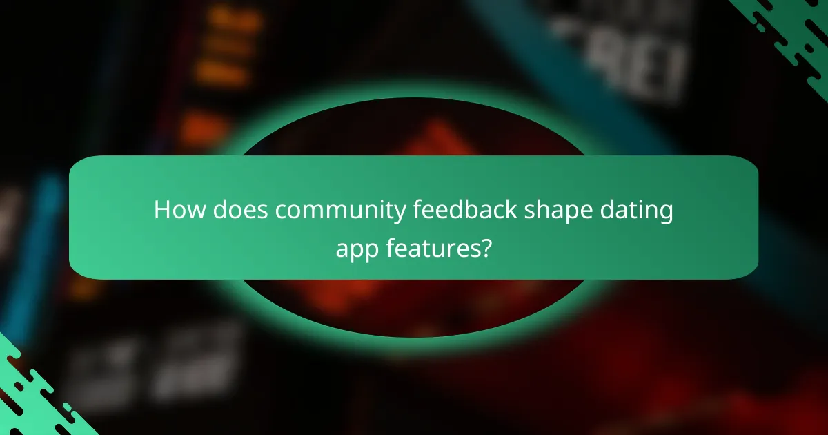 How does community feedback shape dating app features?
