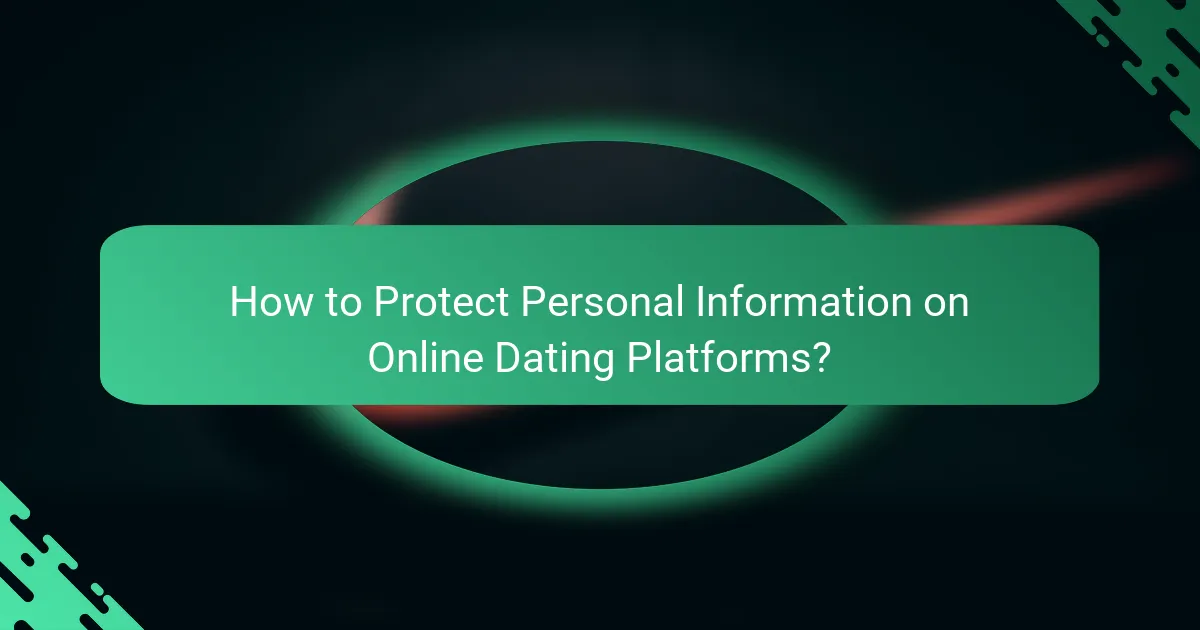 How to Protect Personal Information on Online Dating Platforms?
