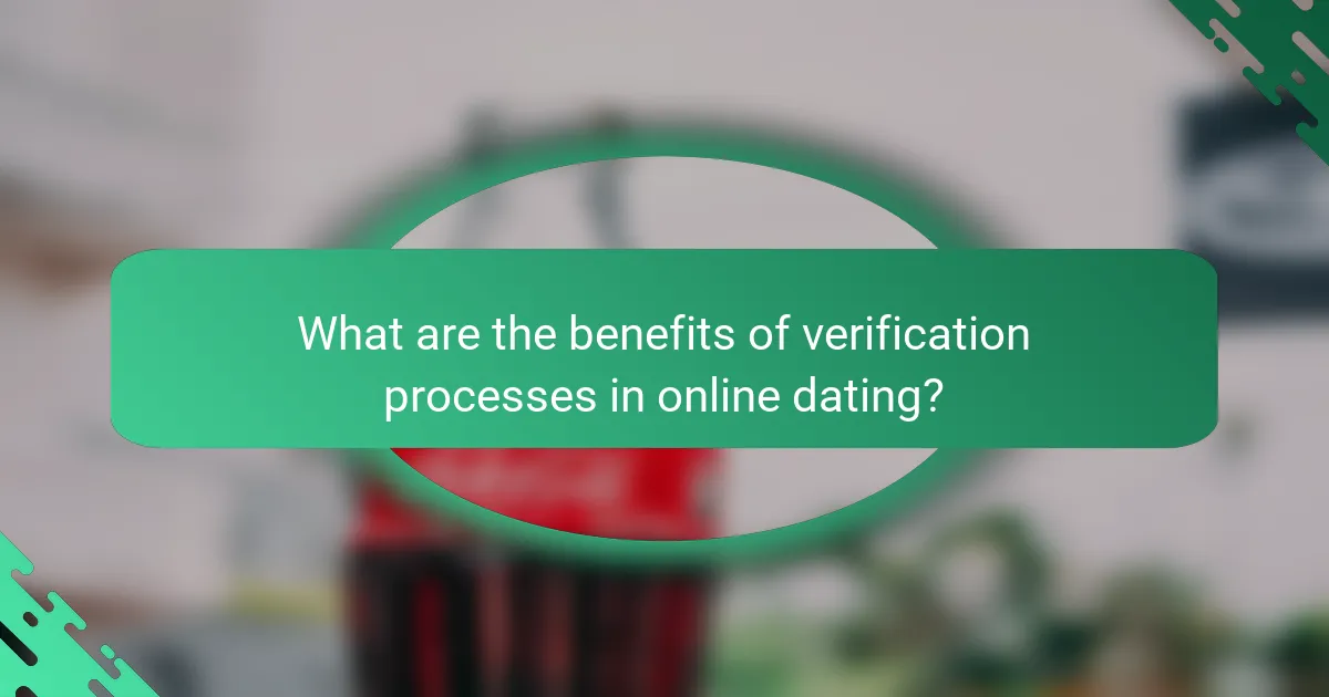 What are the benefits of verification processes in online dating?