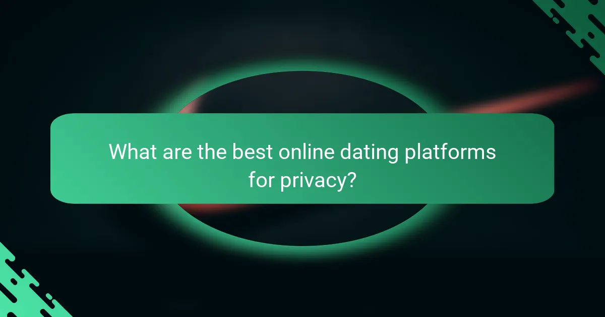 What are the best online dating platforms for privacy?