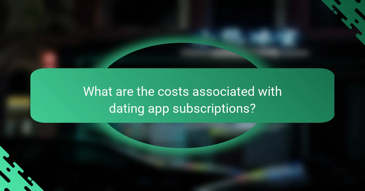 What are the costs associated with dating app subscriptions?