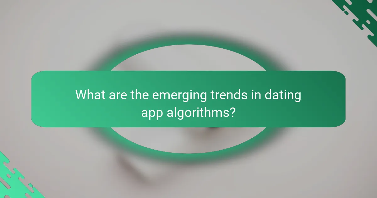 What are the emerging trends in dating app algorithms?