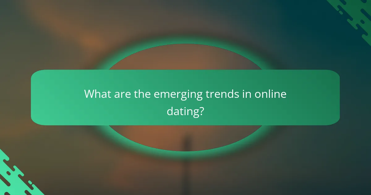 What are the emerging trends in online dating?