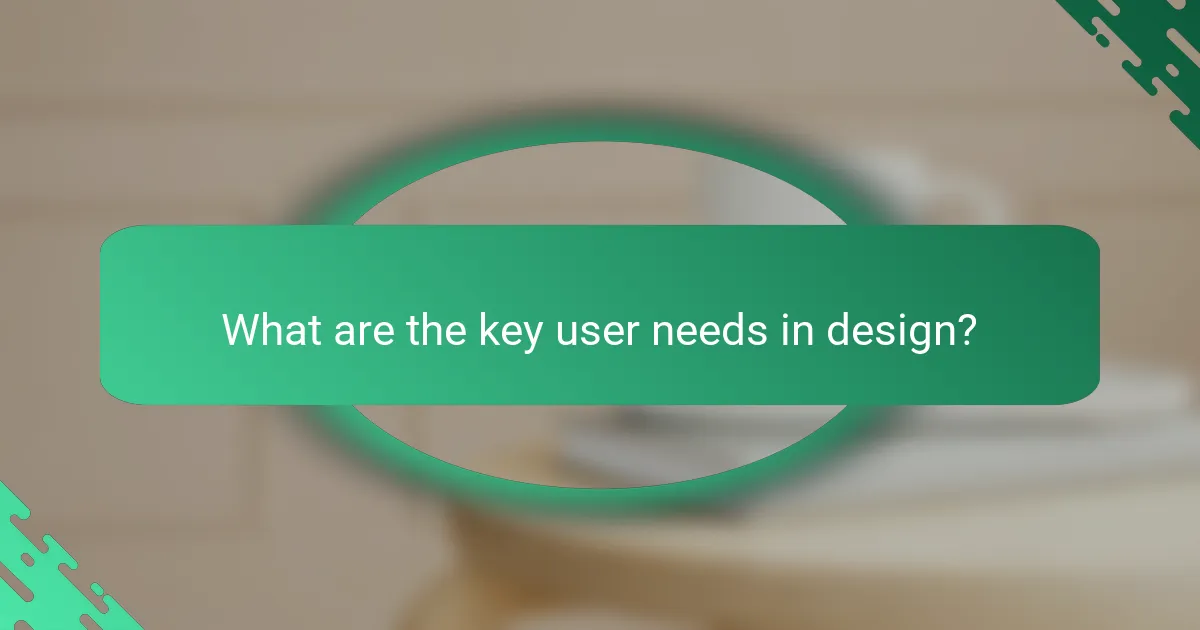 What are the key user needs in design?