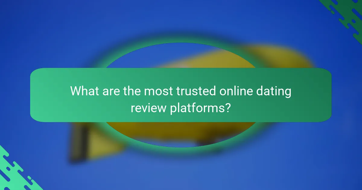 What are the most trusted online dating review platforms?