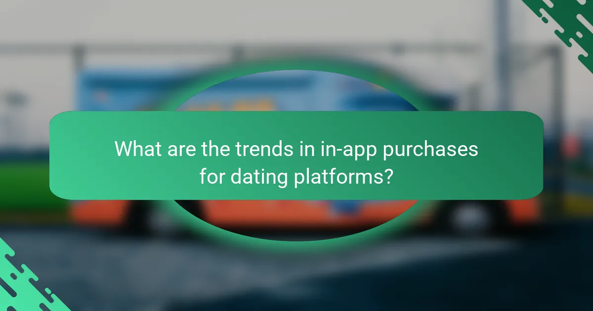 What are the trends in in-app purchases for dating platforms?