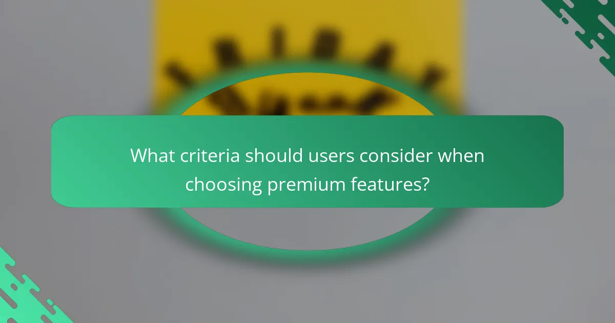 What criteria should users consider when choosing premium features?