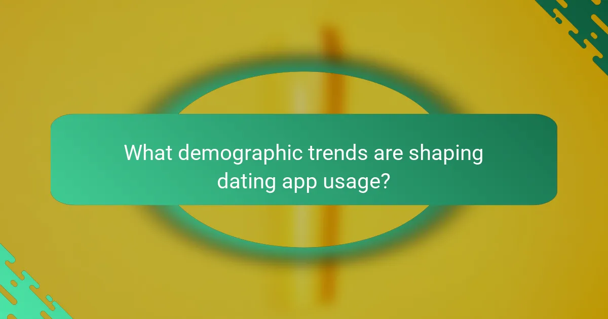 What demographic trends are shaping dating app usage?