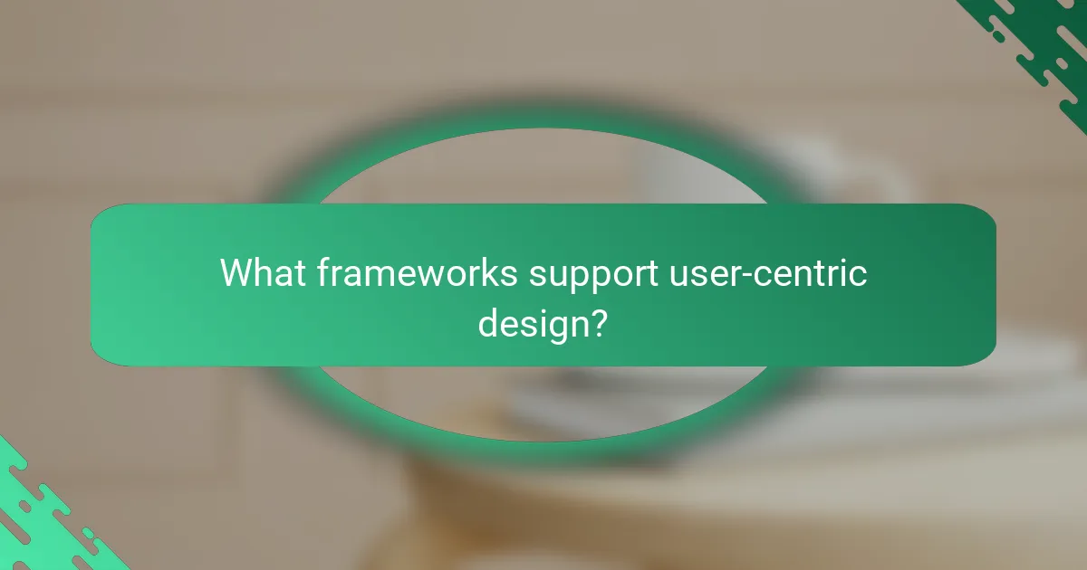 What frameworks support user-centric design?