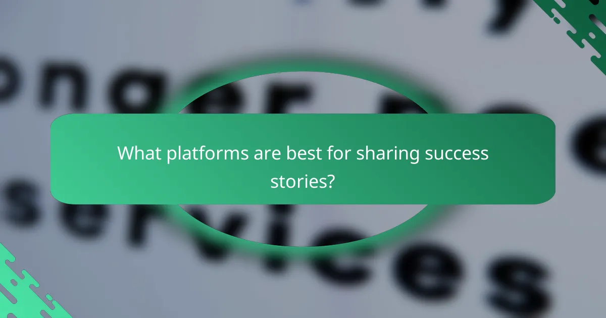 What platforms are best for sharing success stories?
