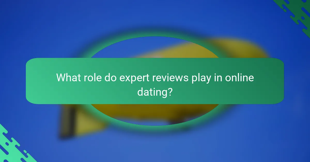 What role do expert reviews play in online dating?