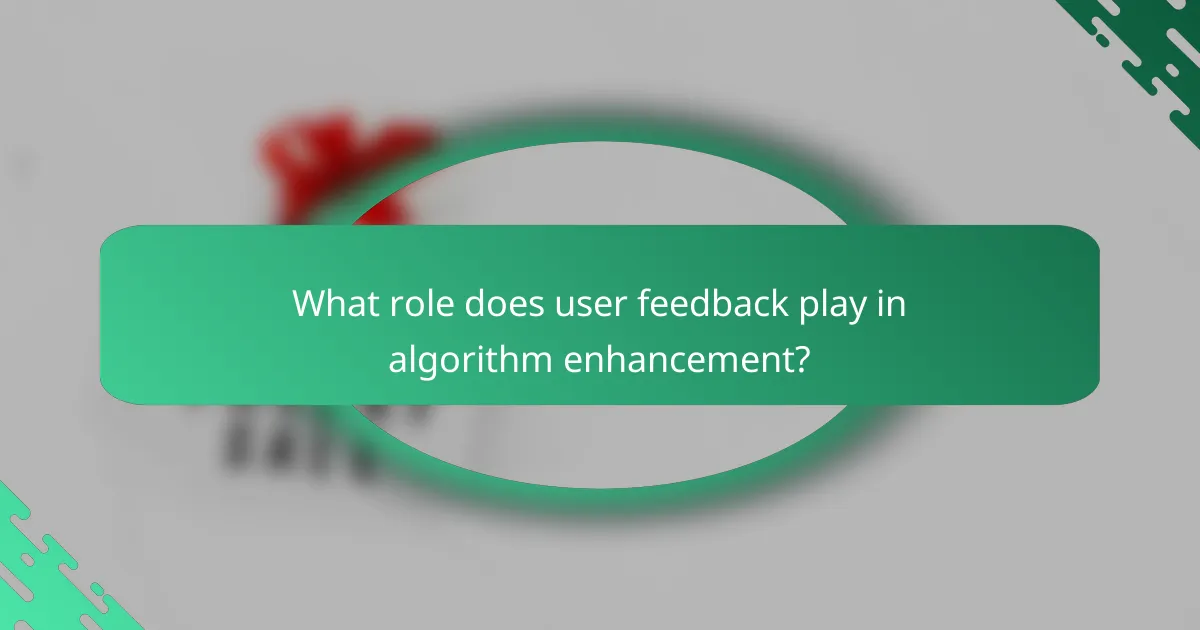 What role does user feedback play in algorithm enhancement?