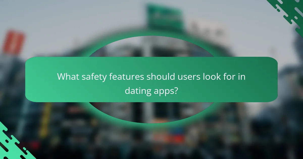 What safety features should users look for in dating apps?