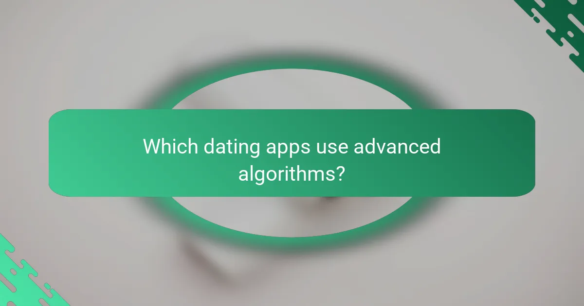 Which dating apps use advanced algorithms?