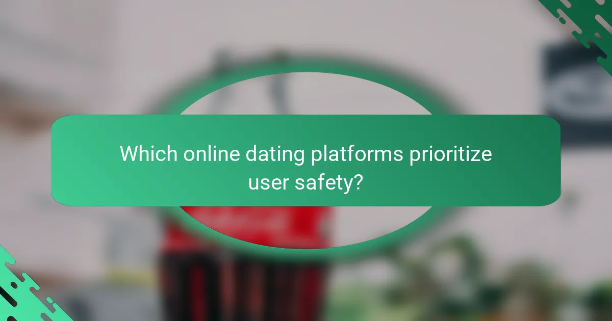 Which online dating platforms prioritize user safety?